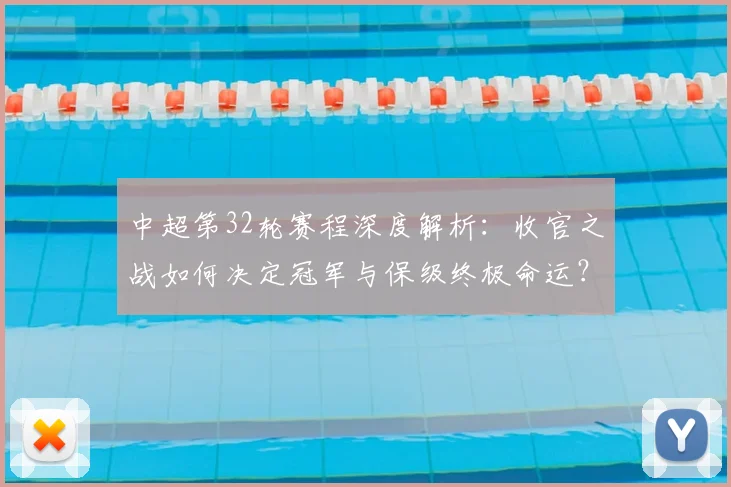中超第32轮赛程深度解析：收官之战如何决定冠军与保级终极命运？